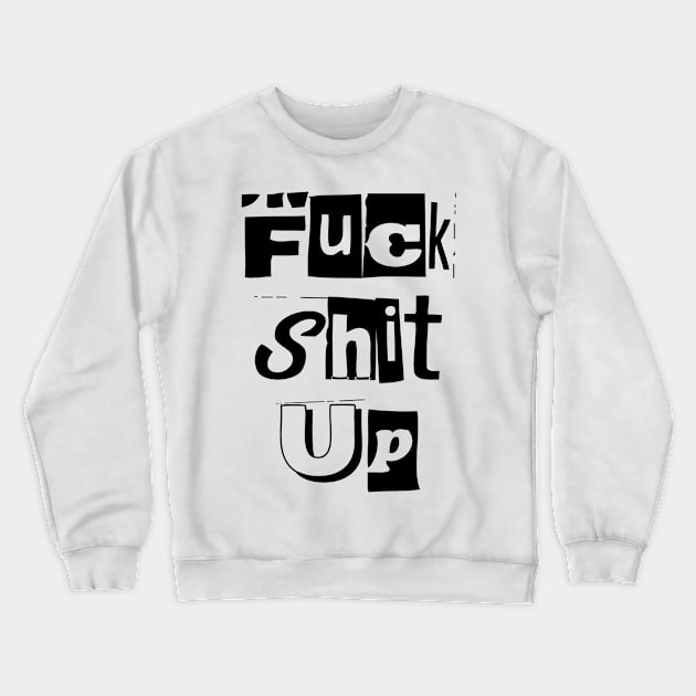 Fuck Shit Up Newspaper Cut Quote Gift Crewneck Sweatshirt by MrTeee